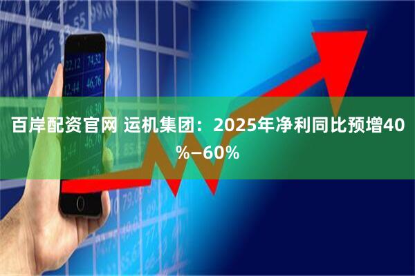 百岸配资官网 运机集团：2025年净利同比预增40%—60%